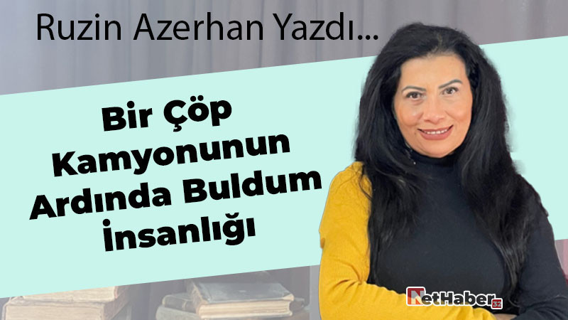 Bir Çöp Kamyonunun Ardında Buldum İnsanlığı