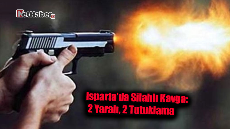 Isparta’da Silahlı Kavga: 2 Yaralı, 2 Tutuklama