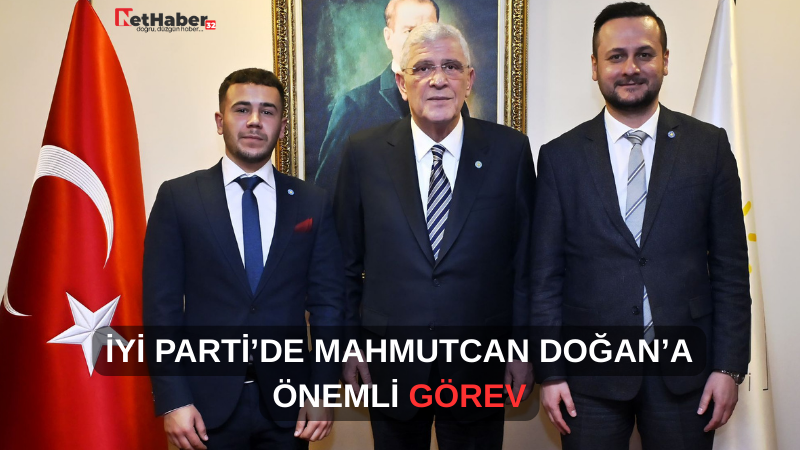 İYİ PARTİ’DE MAHMUTCAN DOĞAN’A ÖNEMLİ GÖREV