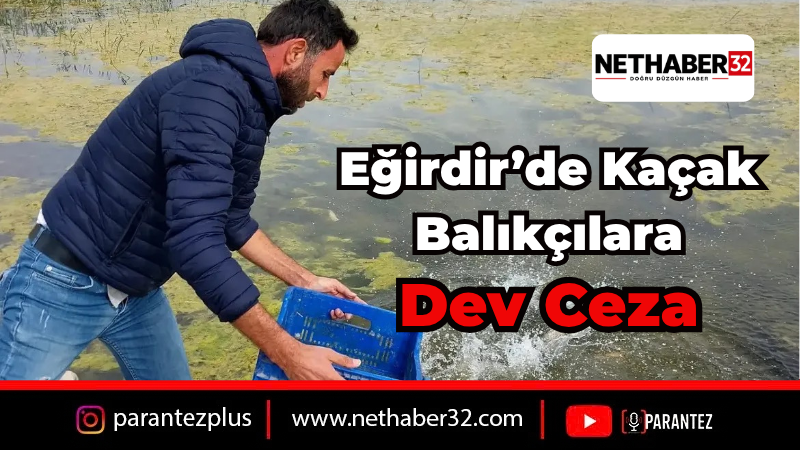 Eğirdir Gölü'nde Kaçak Balık Avına Dev Ceza: 114 Kilo Balık Ele Geçirildi