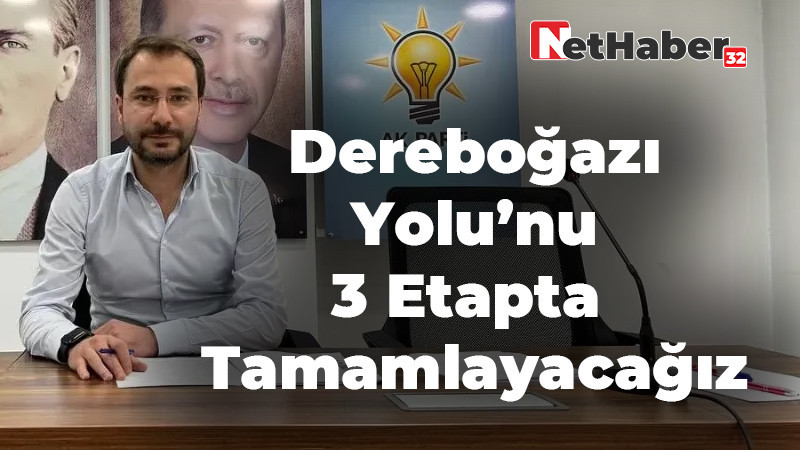 Dereboğazı Yolu'nu 3 Etapta Tamamlayacağız! 