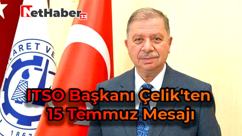 ITSO Başkanı Çelik'ten  15 Temmuz Mesajı