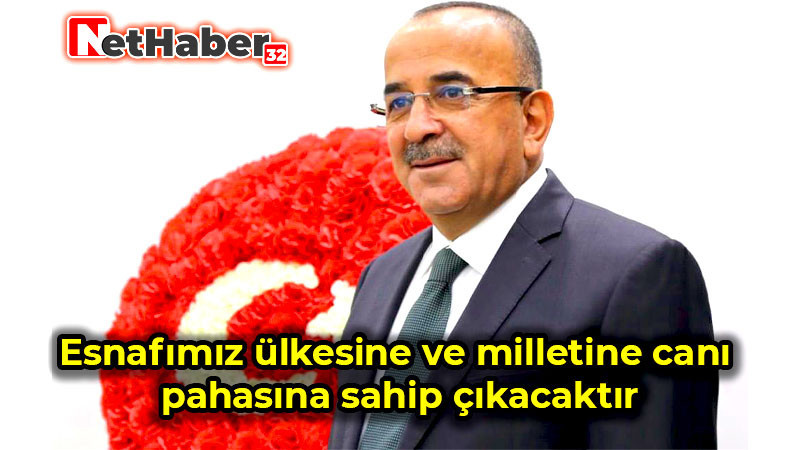 Esnafımız ülkesine ve milletine canı pahasına sahip çıkacaktır