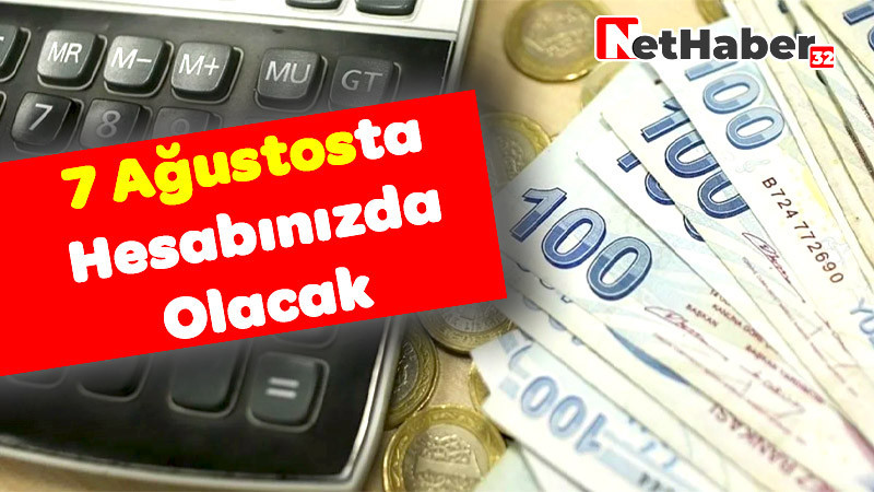 7 Ağustos'ta Hesabınızda olacak 