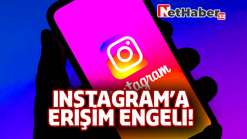 INSTAGRAM’A ERİŞİM ENGELİ! 