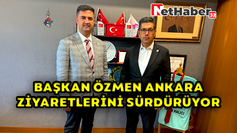 BAŞKAN ÖZMEN ANKARA ZİYARETLERİNİ SÜRDÜRÜYOR