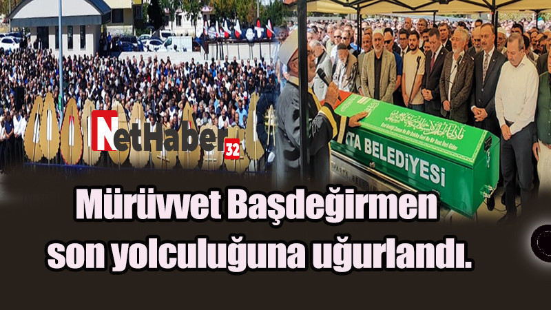 Mürüvvet Başdeğirmen son yolculuğuna uğurlandı.