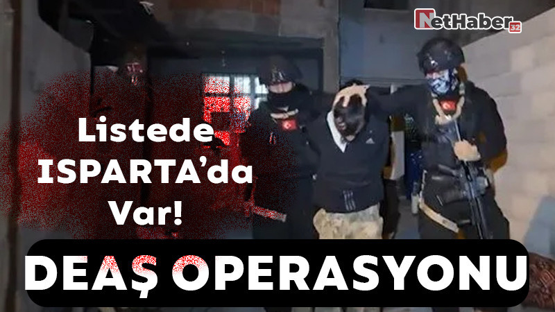 DEAŞ Operasyonu / Listede Isparta'da Var! 