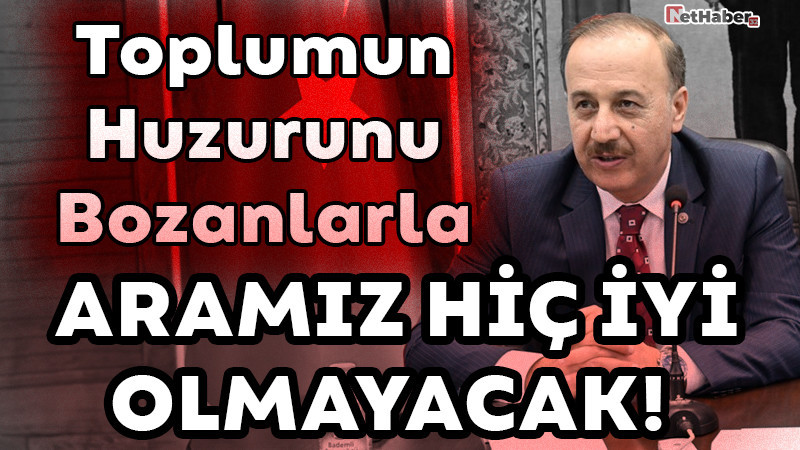 Toplumun Huzurunu Bozanlarla Aramız Hiç İyi Olmayacak 