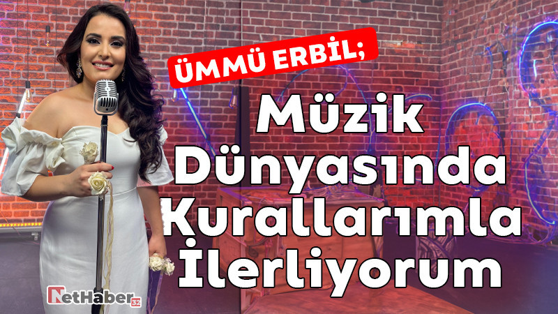 Ümmü Erbil: Müzik Dünyasında Kurallarımla İlerliyorum 