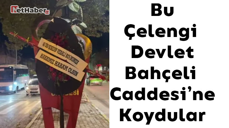 Devlet Bahçeli Caddesi'ne Bu Çelengi Koydu! 