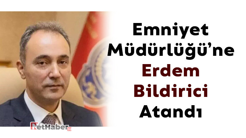 Emniyet Müdürlüğü'ne Erdem Bildirici atandı