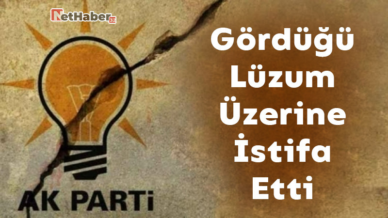 Gördüğü Lüzum Üzerine İstifa Etti 