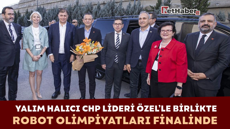 YALIM HALICI CHP LİDERİ ÖZEL’LE BİRLİKTE ROBOT OLİMPİYATLARI FİNALİNDE 