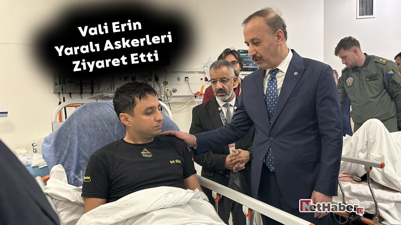 Vali Erin, Yaralı Askerlerimizi Ziyaret Etti