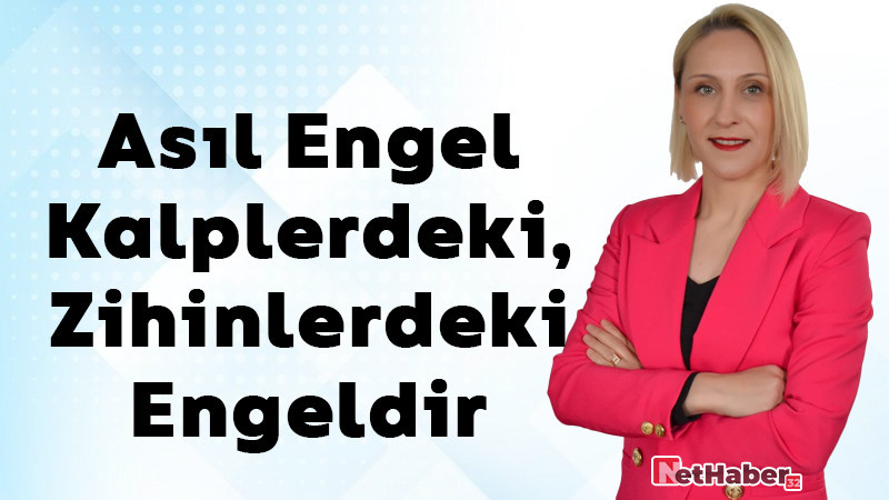 Asıl Engel Kalplerdeki, Zihinlerdeki Engeldir