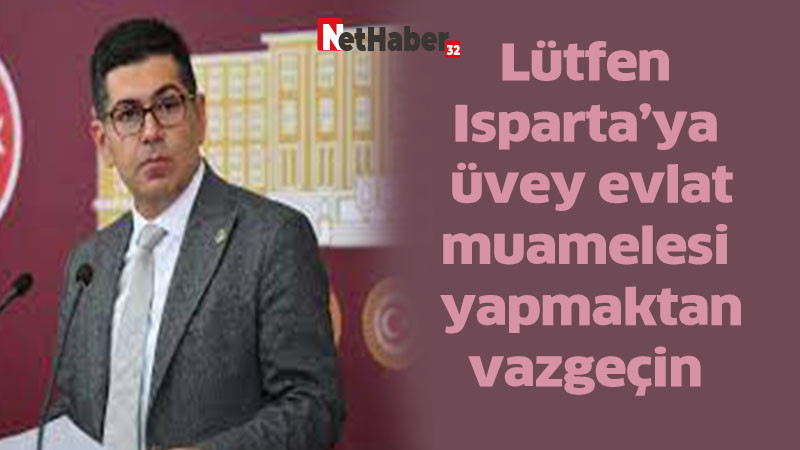  Lütfen Isparta’ya üvey evlat muamelesi yapmaktan vazgeçin