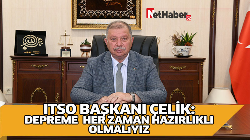 ITSO BAŞKANI ÇELİK: DEPREME  HER ZAMAN HAZIRLIKLI OLMALIYIZ