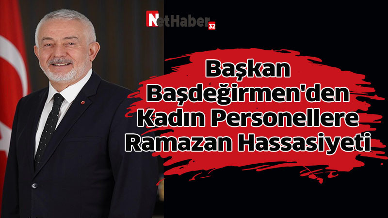 Başkan Başdeğirmen'den Kadın Personellere Ramazan Hassasiyeti