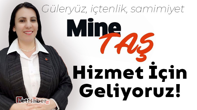 Mine Taş: Hizmet İçin Geliyoruz!