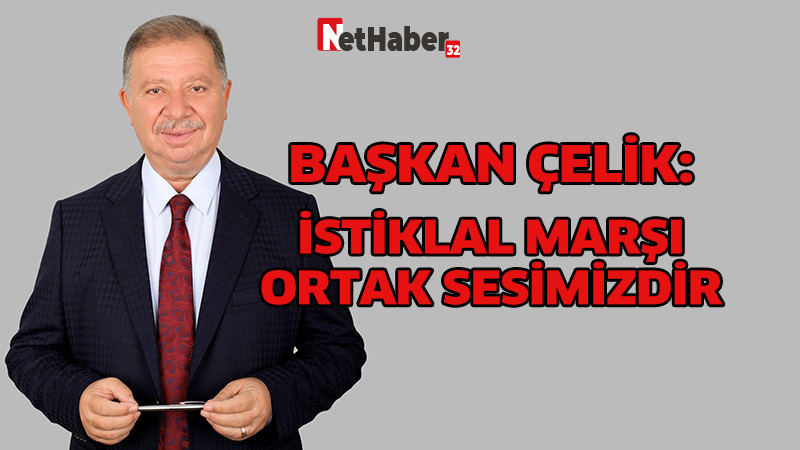 BAŞKAN ÇELİK: İSTİKLAL MARŞI ORTAK SESİMİZDİR