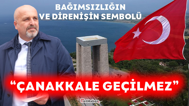 BAĞIMSIZLIĞIN VE DİRENİŞİN SEMBOLÜ “ÇANAKKALE GEÇİLMEZ” 