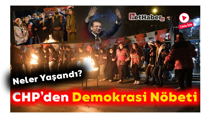 CHP'nin Demokrasi Nöbetinde Neler Yaşandı? 