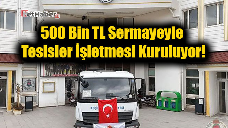 Keçiborlu Belediyesi’nden Ekonomik Hamle: 500 Bin TL Sermayeyle Tesisler İşletmesi Kuruluyor!
