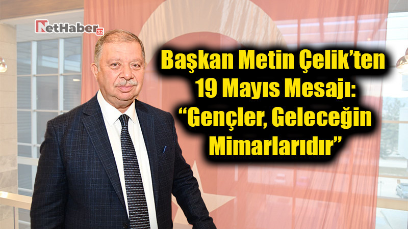 Başkan Metin Çelik’ten 19 Mayıs Mesajı: “Gençler, Geleceğin Mimarlarıdır”