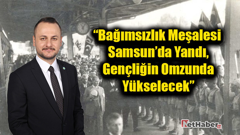 “Bağımsızlık Meşalesi Samsun’da Yandı, Gençliğin Omzunda Yükselecek