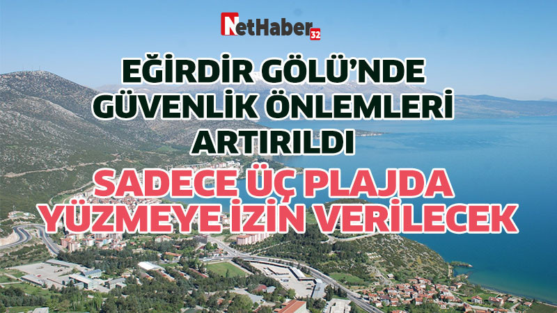 EĞİRDİR GÖLÜ’NDE GÜVENLİK ÖNLEMLERİ ARTIRILDI  SADECE ÜÇ PLAJDA YÜZMEYE İZİN VERİLECEK