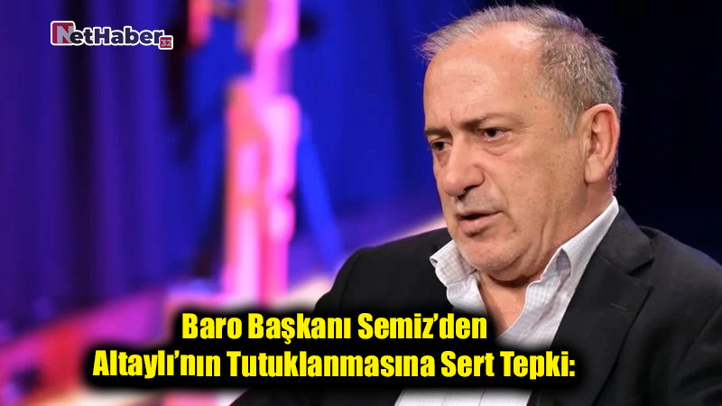 Baro Başkanı Semiz’den Altaylı’nın Tutuklanmasına Sert Tepki: 