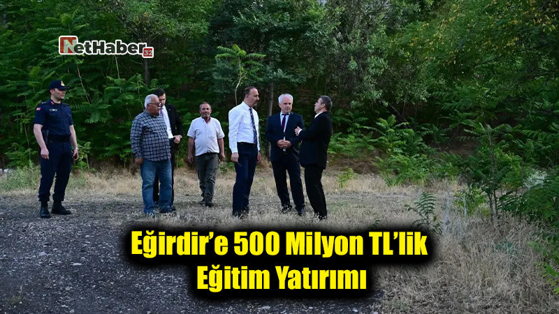 Eğirdir’e 500 Milyon TL’lik Eğitim Yatırımı: Vali Erin Proje Alanında İncelemelerde Bulundu