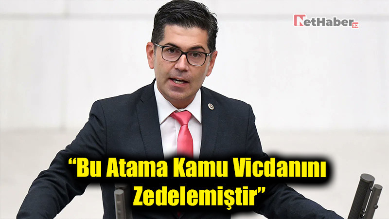 CHP'li Halıcı: “Bu Atama Kamu Vicdanını Zedelemiştir”