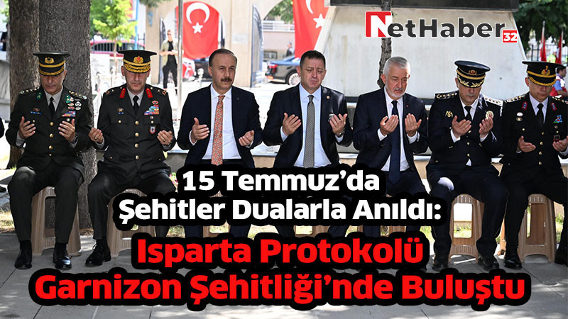 15 Temmuz’da Şehitler Dualarla Anıldı: Isparta Protokolü Garnizon Şehitliği’nde Buluştu