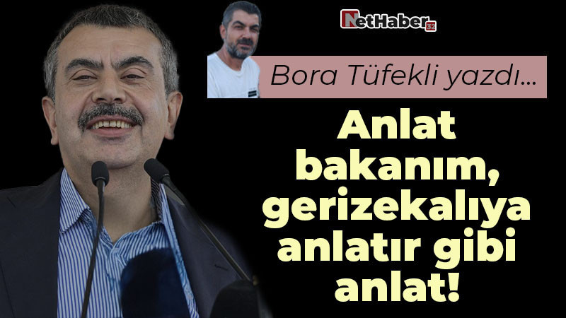 Anlat bakanım, gerizekalıya anlatır gibi anlat!
