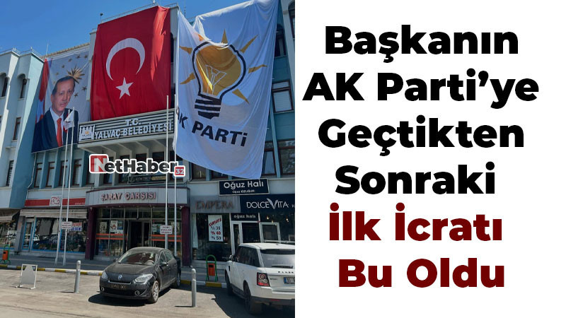 AK Parti'ye Geçen Başkanın İlk İcraatı Bu Oldu! 