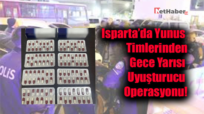 Isparta’da Yunus Timlerinden Gece Yarısı Uyuşturucu Operasyonu!