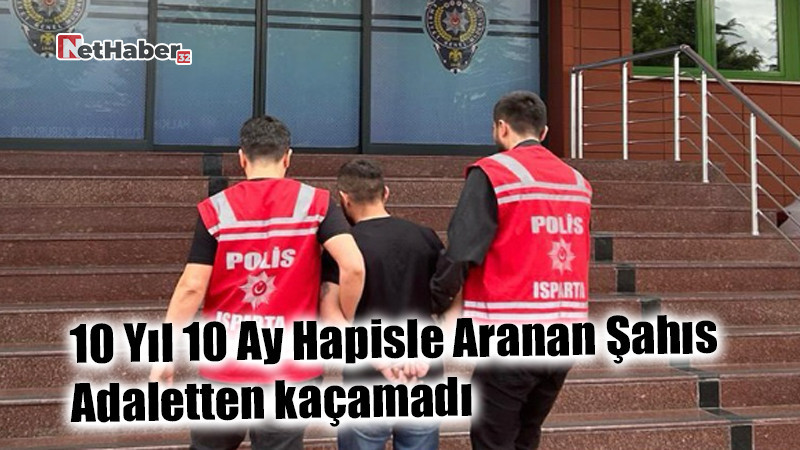10 Yıl 10 Ay Hapisle Aranan Şahıs Isparta’da Yakalandı