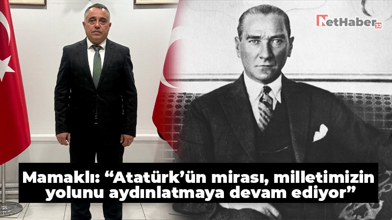 Mamaklı: “Atatürk’ün mirası, milletimizin yolunu aydınlatmaya devam ediyor”