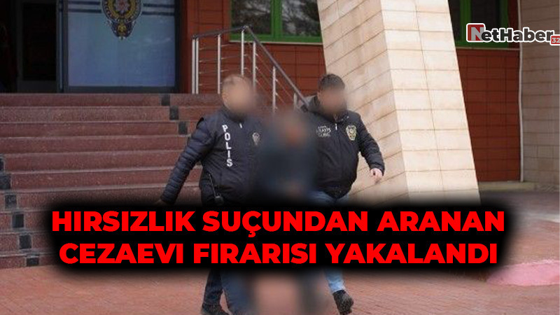 Hırsızlık Suçundan Aranan Cezaevi Firarisi Yakalandı