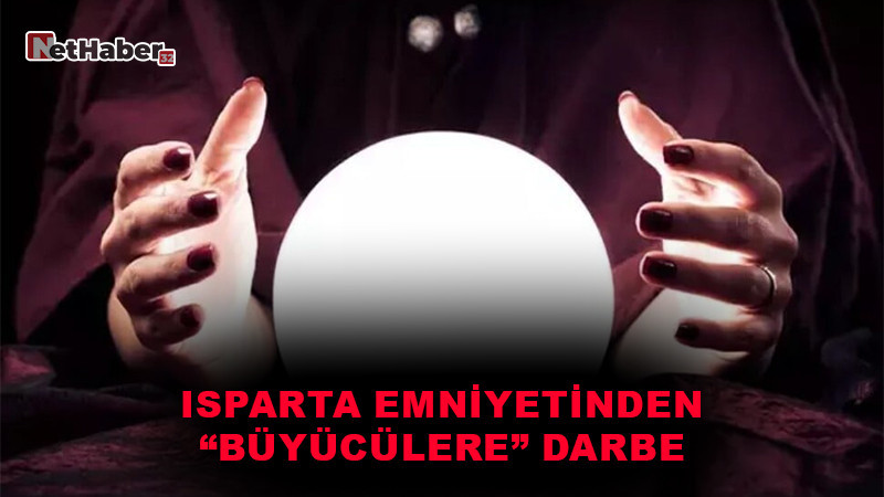 Isparta Emniyetinden “Büyücülere” Darbe