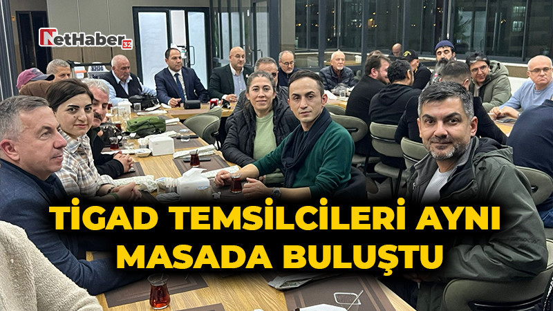 TİGAD Temsilcileri Aynı Masada Buluştu