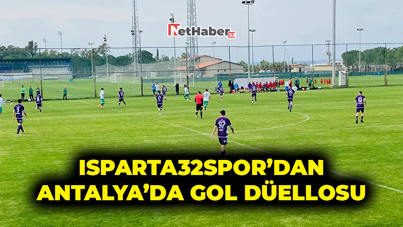 Isparta32spor’dan Antalya’da Gol Düellosu