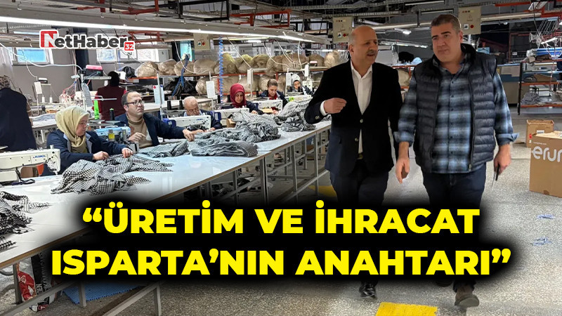 “Üretim ve İhracat Isparta’nın Anahtarı”