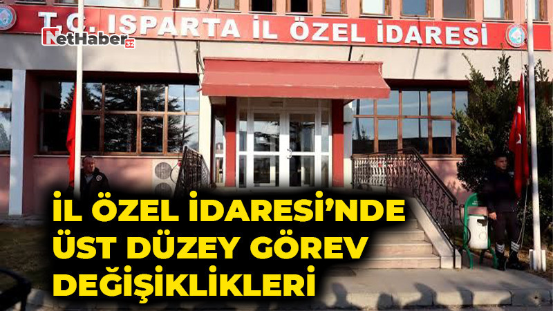 Isparta İl Özel İdaresi’nde Üst Düzey Görev Değişiklikleri