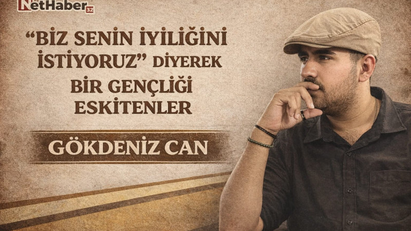 “Biz Senin İyiliğini İstiyoruz” Diyerek Bir Gençliği Eskitenler