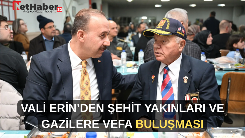 VALİ ERİN’DEN ŞEHİT YAKINLARI VE GAZİLERE VEFA BULUŞMASI