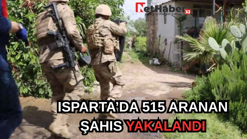 ISPARTA’DA 515 ARANAN ŞAHIS YAKALANDI