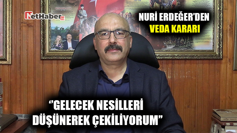 Nuri Erdeğer’den Veda Kararı: “Gelecek Nesilleri Düşünerek Çekiliyorum”